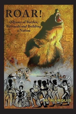 Roar!: An Odyssey of Battles, Betrayals and Building a Nation by Marquis, Marqui