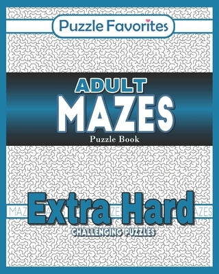 Adult Mazes Puzzle Book - Extra Hard Challenging Puzzles: Activity Book of Amazing Fun Puzzlers by Favorites, Puzzle