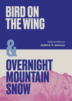 Bird on the Wing & Overnight Mountain Snow: Haiku and Senryu by Johnson, Judith E. P.