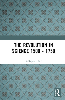 The Revolution in Science 1500 - 1750 by Hall, A. Rupert