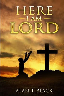 Here I Am Lord by Black, Alan T.