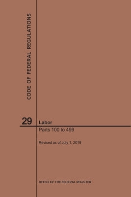 Code of Federal Regulations Title 29, Labor, Parts 100-499, 2019 by Nara