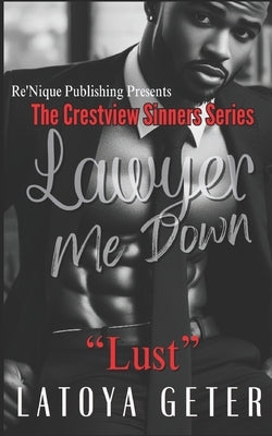 Lawyer Me Down: Lust by Geter, Latoya