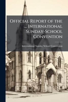 Official Report of the ... International Sunday-School Convention by International Sunday-School Convention