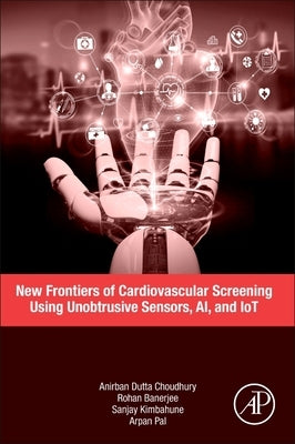 New Frontiers of Cardiovascular Screening Using Unobtrusive Sensors, Ai, and Iot by Dutta Choudhury, Anirban