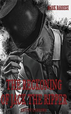 The Reckoning of Jack The Ripper: Entity Unknown by Barresi, Mark