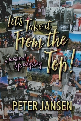 Let's Take it From the Top: A Musical Life Odyssey by Jansen, Peter