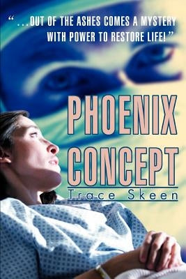 Phoenix Concept: ...Out of the Ashes Comes a Mystery with Power to Restore Life! by Skeen, Trace