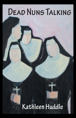 Dead Nuns Talking by Huddle, Kathleen
