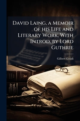 David Laing, a Memoir of his Life and Literary Work, With Introd. by Lord Guthrie by Goudi, Gilbert