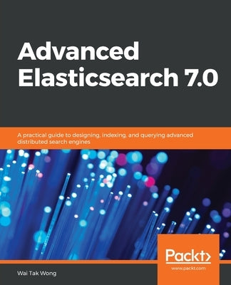 Advanced Elasticsearch 7.0 by Tak Wong, Wai