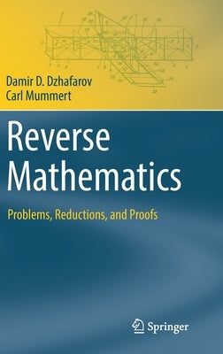 Reverse Mathematics: Problems, Reductions, and Proofs by Dzhafarov, Damir D.