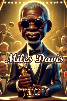 The Story of Miles Davis: An Inspiring Story for Kids by Nazari, Reza