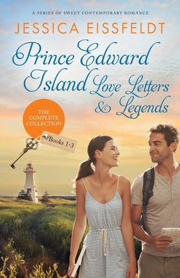 Prince Edward Island Love Letters & Legends: The Complete Collection: a series of sweet contemporary romance by Eissfeldt, Jessica