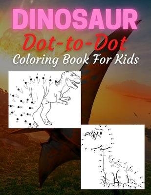 Dinosaur Dot To Dot Coloring Book For Kids: Many Funny Dot to Dot for Kids Ages 4-8 in Dinosaur Theme Activity Book Connect the dots, Coloring Book fo by Coloring, Trendy