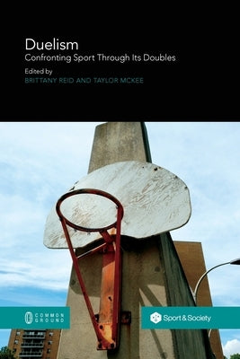 Duelism: Confronting Sport Through Its Doubles by Reid, Brittany