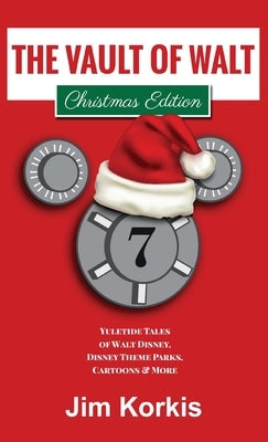 The Vault of Walt Volume 7: Christmas Edition: Yuletide Tales of Walt Disney, Disney Theme Parks, Cartoons & More by Korkis, Jim