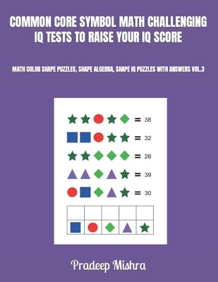 Common Core Symbol Math Challenging IQ Tests to Raise Your IQ Score: Math Color Shape Puzzles, Shape Algebra, Shape IQ Puzzles with Answers Vol.3 by Mishra, Pradeep