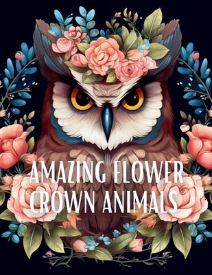 Amazing Flower Crown Animals Coloring Book: Stress Relieving Large Print Coloring Pages by Books, Upgraded