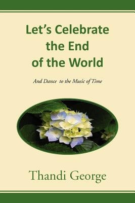 Let's Celebrate the End of the World: And Dance to the Music of Time by George, Thandi