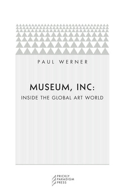 Museum, Inc.: Inside the Global Art World by Werner, Paul