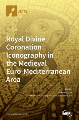Royal Divine Coronation Iconography in the Medieval Euro-Mediterranean Area by Vagnoni, Mirko