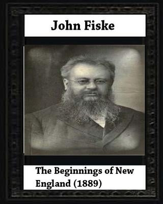 The Beginnings of New England (1889), by John Fiske (philosopher) by Fiske, John