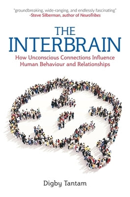 The Interbrain: How Unconscious Connections Influence Human Behaviour and Relationships by Tantam, Digby