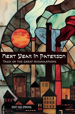 Next Year In Paterson: Tales of the Great Assimilations by Goldberg, Ron