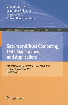 Secure and Trust Computing, Data Management, and Applications: STA 2011 Workshops: IWCS 2011 and STAVE 2011, Loutraki, Greece, June 28-30, 2011, Proce by Lee, Changhoon