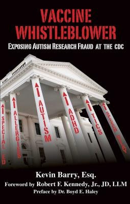 Vaccine Whistleblower: Exposing Autism Research Fraud at the CDC by Barry, Kevin