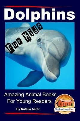 Dolphins For Kids - Amazing Animals Books for Young Readers by Davidson, John