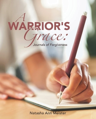 A Warrior's Grace: Journals of Forgiveness by Meister, Natasha Ann
