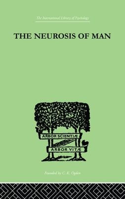 The Neurosis Of Man: An Introduction to a Science of Human Behaviour by Burrow, Trigant