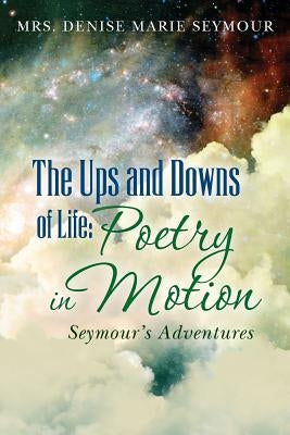 The Ups and Downs of Life: Poetry in Motion: Seymour's Adventures by Seymour, Denise Marie