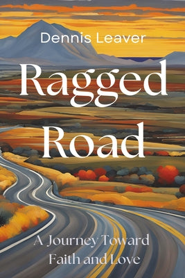 Ragged Road: A Journey Toward Faith and Love by Leaver, Dennis