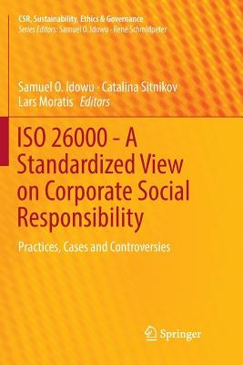 ISO 26000 - A Standardized View on Corporate Social Responsibility: Practices, Cases and Controversies by Idowu, Samuel O.