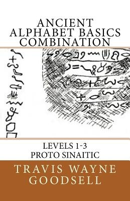 Ancient Alphabet Basics Combination: Levels 1-3 Proto Sinaitic by Goodsell, Travis Wayne