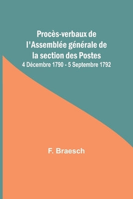 Procès-verbaux de l'Assemblée générale de la section des Postes; 4 Décembre 1790 - 5 Septembre 1792 by Braesch, F.