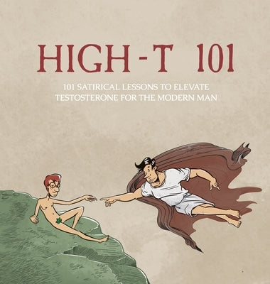 High-T 101: 101 Satirical Lessons To Elevate Testosterone For The Modern Man by T, Adam