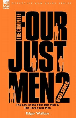 The Complete Four Just Men: Volume 2-The Law of the Four Just Men & The Three Just Men by Wallace, Edgar