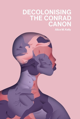 Decolonising the Conrad Canon by Kelly, Alice M.