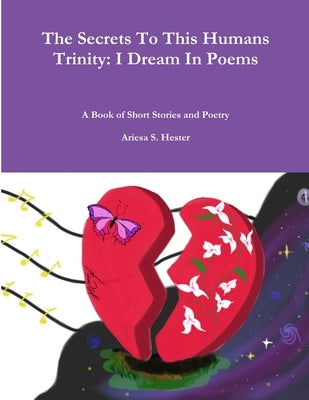 The Secrets To This Humans Trinity: I Dream In Poems by Hester, Ariesa