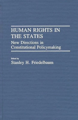 Human Rights in the States: New Directions in Constitutional Policymaking by Friedelbaum, Stanley H.