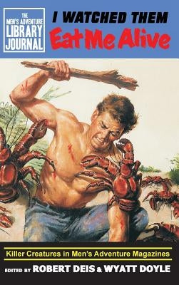 I Watched Them Eat Me Alive: Killer Creatures in Men's Adventure Magazines by Deis, Robert