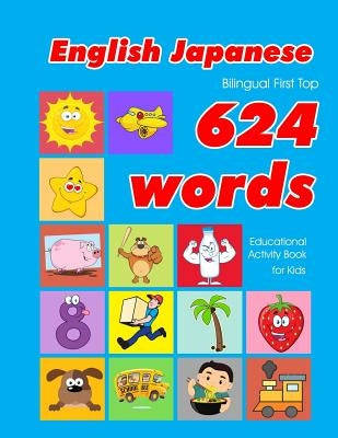 English - Japanese Bilingual First Top 624 Words Educational Activity Book for Kids: Easy vocabulary learning flashcards best for infants babies toddl by Owens, Penny