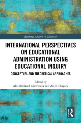 International Perspectives on Educational Administration Using Educational Inquiry by Olowoselu, Abdulrasheed