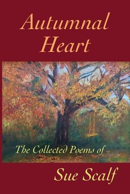 Autumnal Heart: The Collected Poems of Sue Scalf by Scalf, Sue