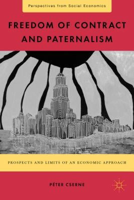 Freedom of Contract and Paternalism: Prospects and Limits of an Economic Approach by Cserne, P.