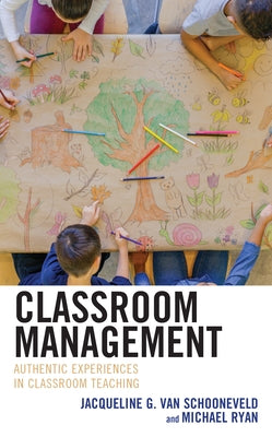 Classroom Management: Authentic Experiences in Classroom Teaching by Van Schooneveld, Jacqueline G.